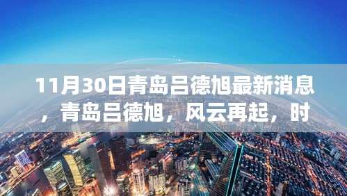青岛吕德旭风云再起，时代新篇与最新消息深度解析