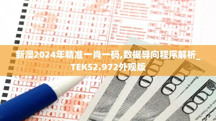 新澳2024年精准一肖一码,数据导向程序解析_TEK52.972外观版