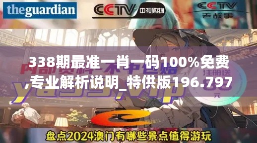 338期最准一肖一码100%免费,专业解析说明_特供版196.797-6