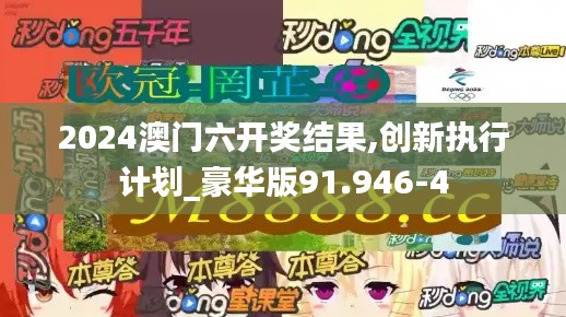 2024澳门六开奖结果,创新执行计划_豪华版91.946-4