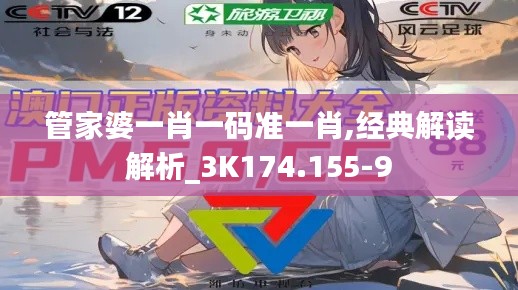 管家婆一肖一码准一肖,经典解读解析_3K174.155-9