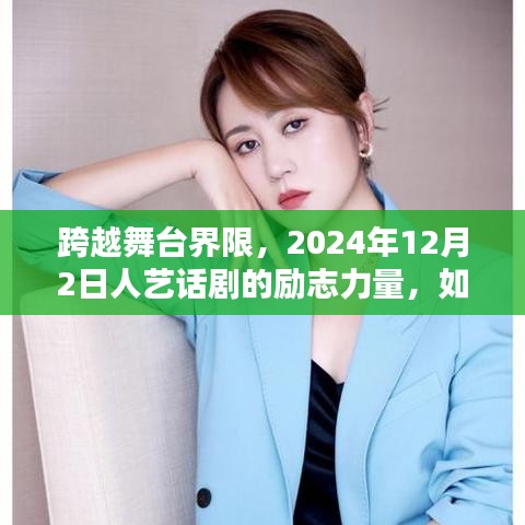 跨越舞台界限，人艺话剧的自信与成就之光——励志力量如何点燃2024年12月2日之夜