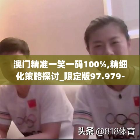 澳门精准一笑一码100%,精细化策略探讨_限定版97.979-6