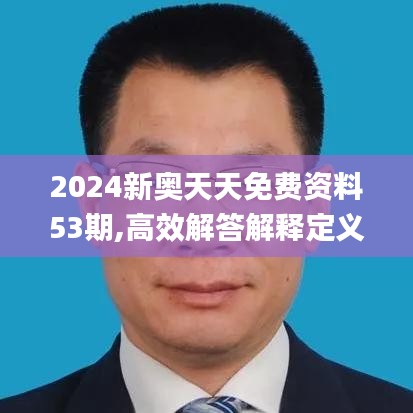 2024新奥天天免费资料53期,高效解答解释定义_定制版22.905-5