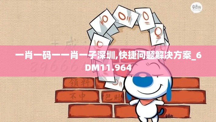 一肖一码一一肖一子深圳,快捷问题解决方案_6DM11.964