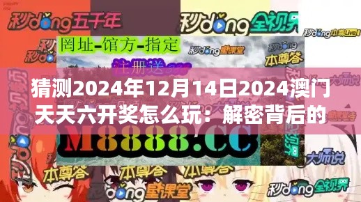 猜测2024年12月14日2024澳门天天六开奖怎么玩：解密背后的概率与策略