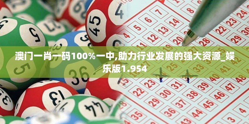 澳门一肖一码100%一中,助力行业发展的强大资源_娱乐版1.954