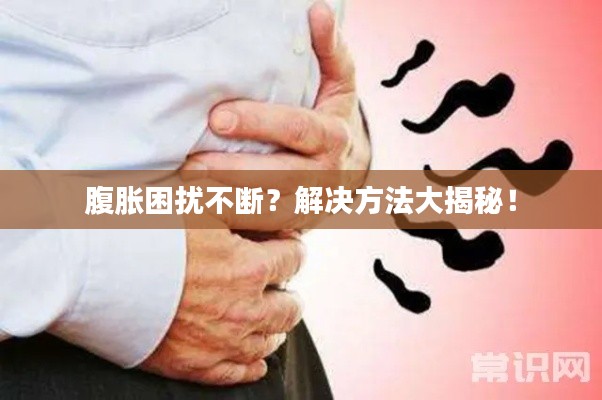 腹胀困扰不断？解决方法大揭秘！