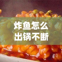 炸鱼怎么出锅不断，炸鱼怎么炸鱼 
