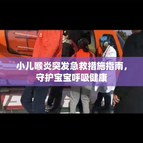 小儿喉炎突发急救措施指南，守护宝宝呼吸健康
