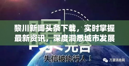 黎川新闻头条下载，实时掌握最新资讯，深度洞悉城市发展