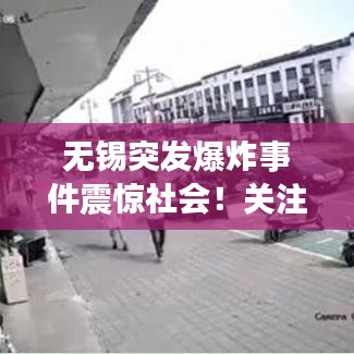 无锡突发爆炸事件震惊社会！关注细节揭秘真相