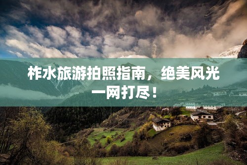 柞水旅游拍照指南，绝美风光一网打尽！