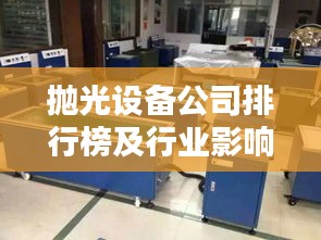 抛光设备公司排行榜及行业影响力解析