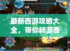 最新西游攻略大全，带你畅游奇幻西游世界！