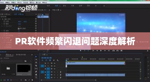 PR软件频繁闪退问题深度解析