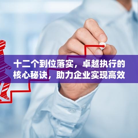 十二个到位落实，卓越执行的核心秘诀，助力企业实现高效执行力！