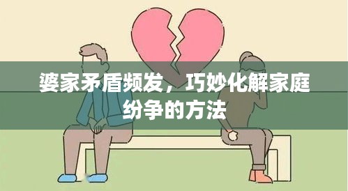 婆家矛盾频发，巧妙化解家庭纷争的方法