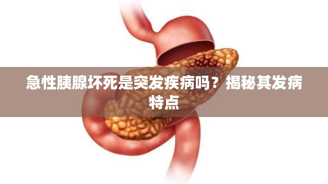 急性胰腺坏死是突发疾病吗？揭秘其发病特点