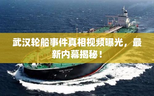武汉轮船事件真相视频曝光，最新内幕揭秘！