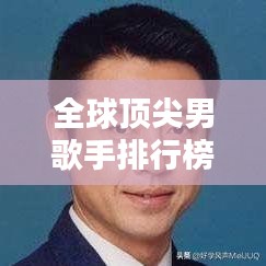 全球顶尖男歌手排行榜，世界最优秀男性歌手大盘点