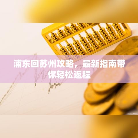 浦东回苏州攻略，最新指南带你轻松返程