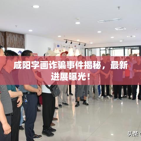 咸阳字画诈骗事件揭秘，最新进展曝光！