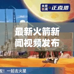 最新火箭新闻视频发布，揭秘今日航天动态