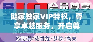 链家独家VIP特权，尊享卓越服务，开启尊贵体验之旅