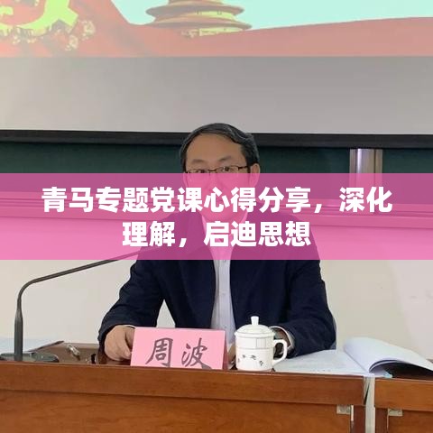 青马专题党课心得分享，深化理解，启迪思想
