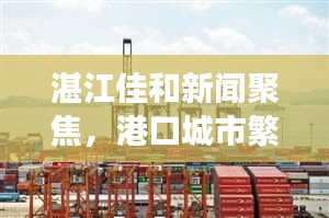 湛江佳和新闻聚焦，港口城市繁荣与发展共融新面貌