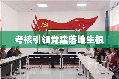 考核引领党建落地生根