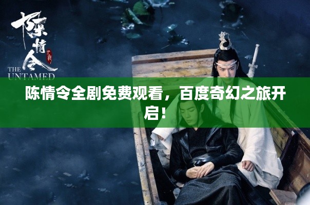 陈情令全剧免费观看，百度奇幻之旅开启！
