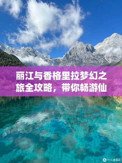 丽江与香格里拉梦幻之旅全攻略，带你畅游仙境之旅！