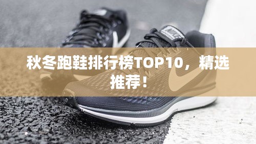 秋冬跑鞋排行榜TOP10，精选推荐！