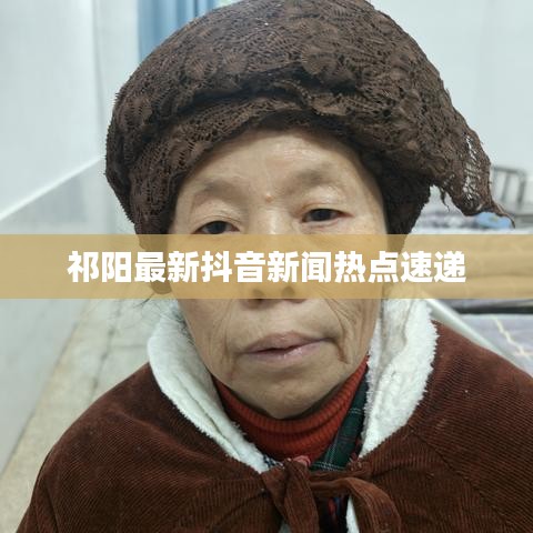 祁阳最新抖音新闻热点速递