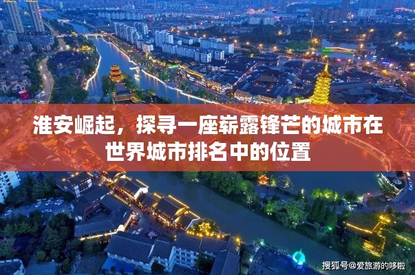 淮安崛起，探寻一座崭露锋芒的城市在世界城市排名中的位置