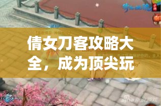 倩女刀客攻略大全，成为顶尖玩家的终极指南