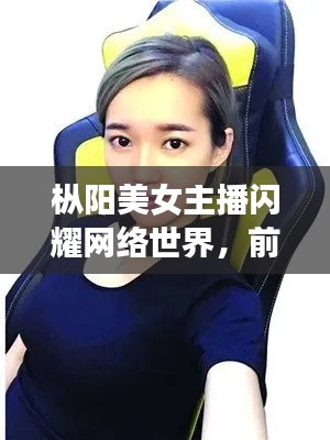 枞阳美女主播闪耀网络世界，前十名璀璨明珠榜单揭秘！