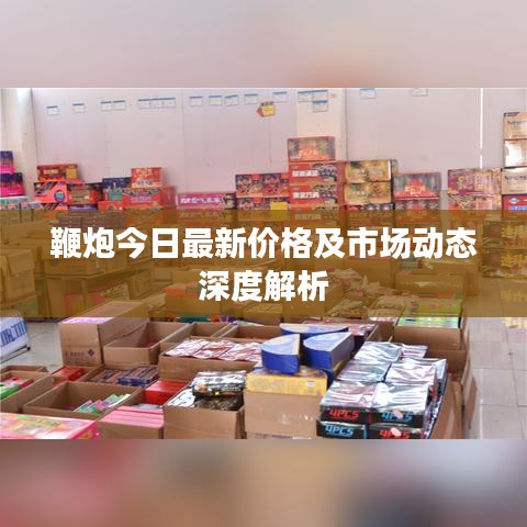 鞭炮今日最新价格及市场动态深度解析