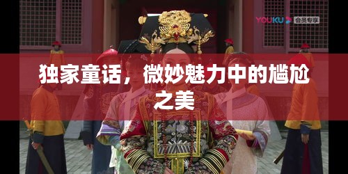 独家童话，微妙魅力中的尴尬之美