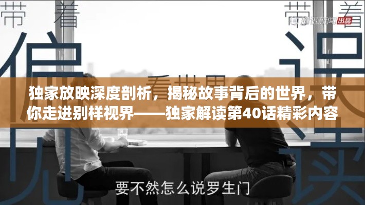独家放映深度剖析，揭秘故事背后的世界，带你走进别样视界——独家解读第40话精彩内容