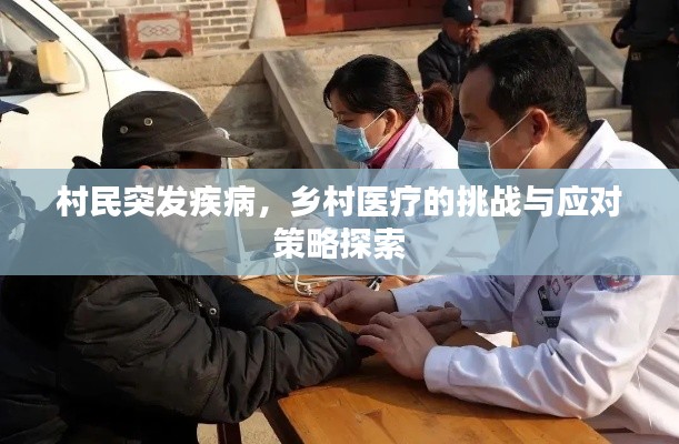 村民突发疾病，乡村医疗的挑战与应对策略探索