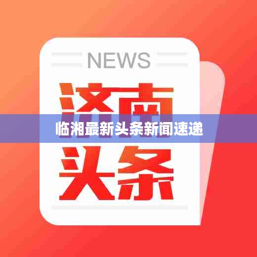 临湘最新头条新闻速递