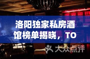 洛阳独家私房酒馆榜单揭晓，TOP 10人气酒肆盘点