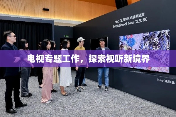 电视专题工作，探索视听新境界
