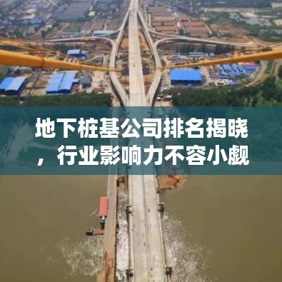 地下桩基公司排名揭晓，行业影响力不容小觑