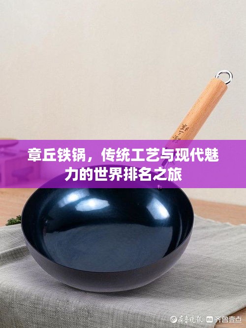 章丘铁锅，传统工艺与现代魅力的世界排名之旅