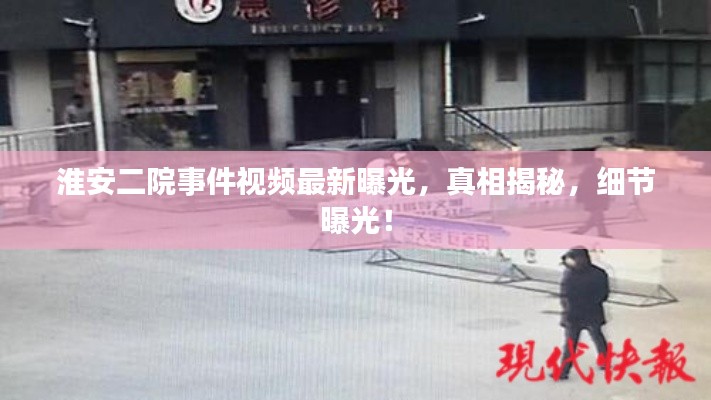 淮安二院事件视频最新曝光，真相揭秘，细节曝光！