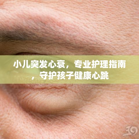 小儿突发心衰，专业护理指南，守护孩子健康心跳